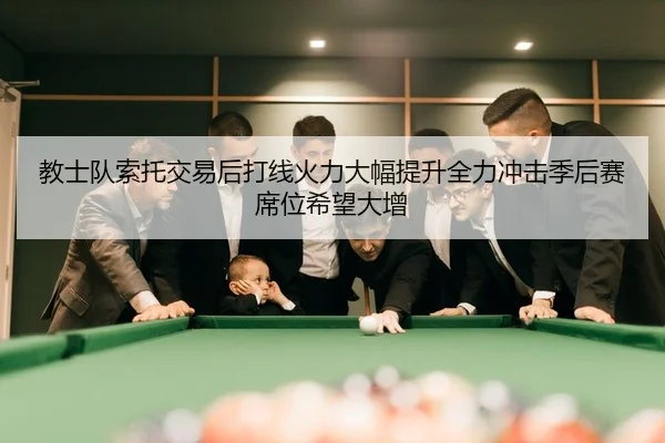 教士队索托交易后打线火力大幅提升全力冲击季后赛席位希望大增